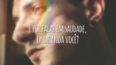 E por falar em saudade, onde anda você?