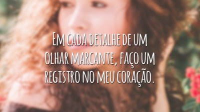 Em cada detalhe de um olhar marcante, faço um registro no meu coração.