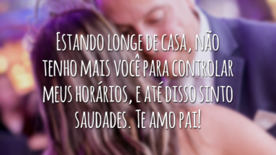 Estando longe de casa, não tenho mais você para controlar meus horários, e até disso sinto saudades. Te amo pai!