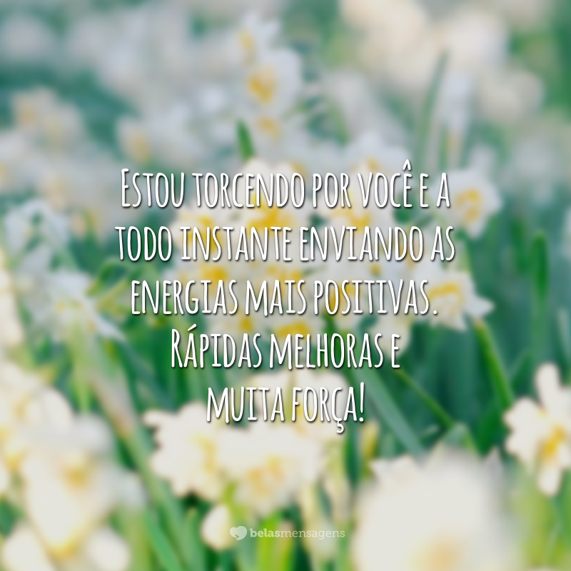 Estou torcendo por você e a todo instante enviando as energias mais positivas. Rápidas melhoras e muita força!