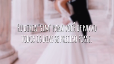 Eu diria "sim" para você de novo todos os dias se preciso fosse.