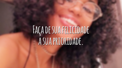 Faça de sua felicidade a sua prioridade.