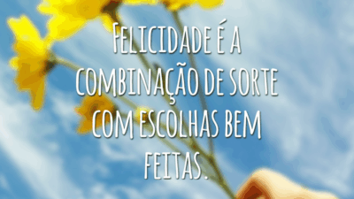 Felicidade é a combinação de sorte com escolhas bem feitas.