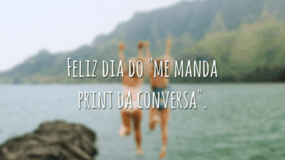 Feliz dia do "me manda print da conversa".