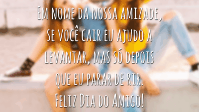 Em nome da nossa amizade, se você cair eu ajudo a levantar, mas só depois que eu parar de rir. Feliz Dia do Amigo!