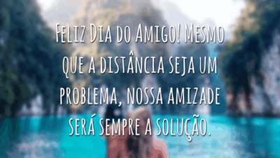 Feliz Dia do Amigo! Mesmo que a distância seja um problema, nossa amizade será sempre a solução.
