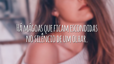 Há mágoas que ficam escondidas no silêncio de um olhar.