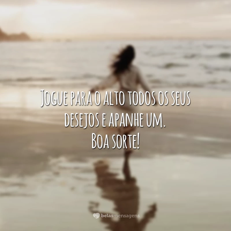 Jogue para o alto todos os seus desejos e apanhe um. Boa sorte!