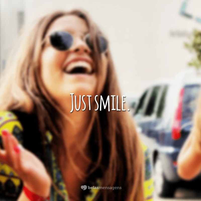 Just smile. (Apenas sorria)
