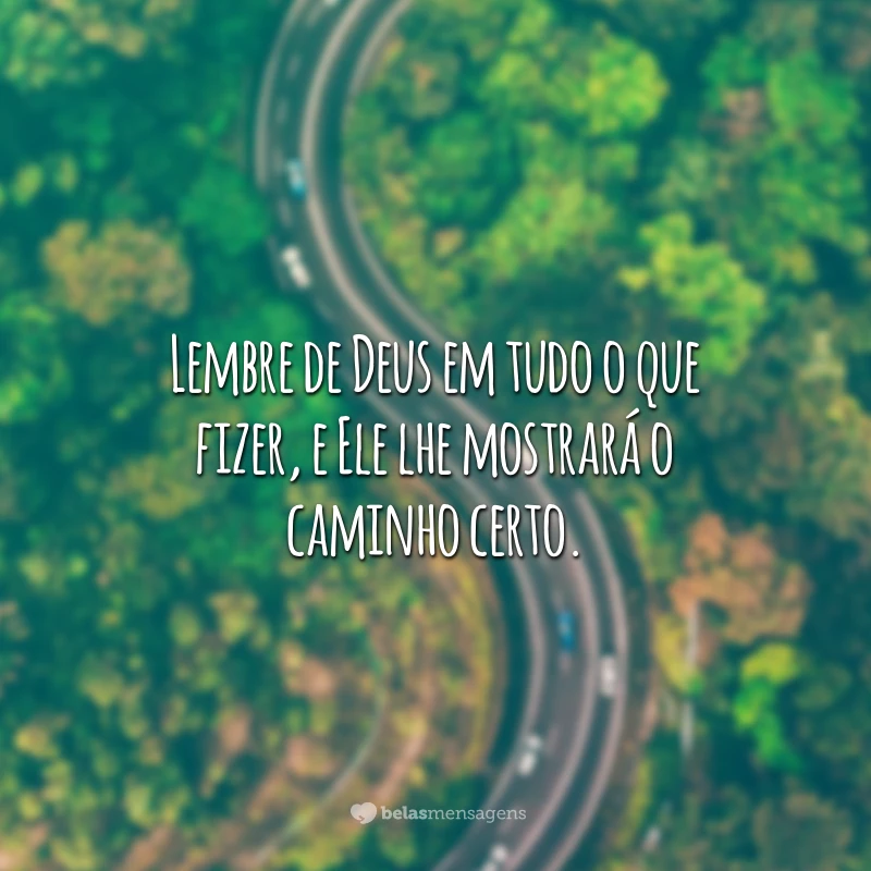 Lembre de Deus em tudo o que fizer, e Ele lhe mostrará o caminho certo.