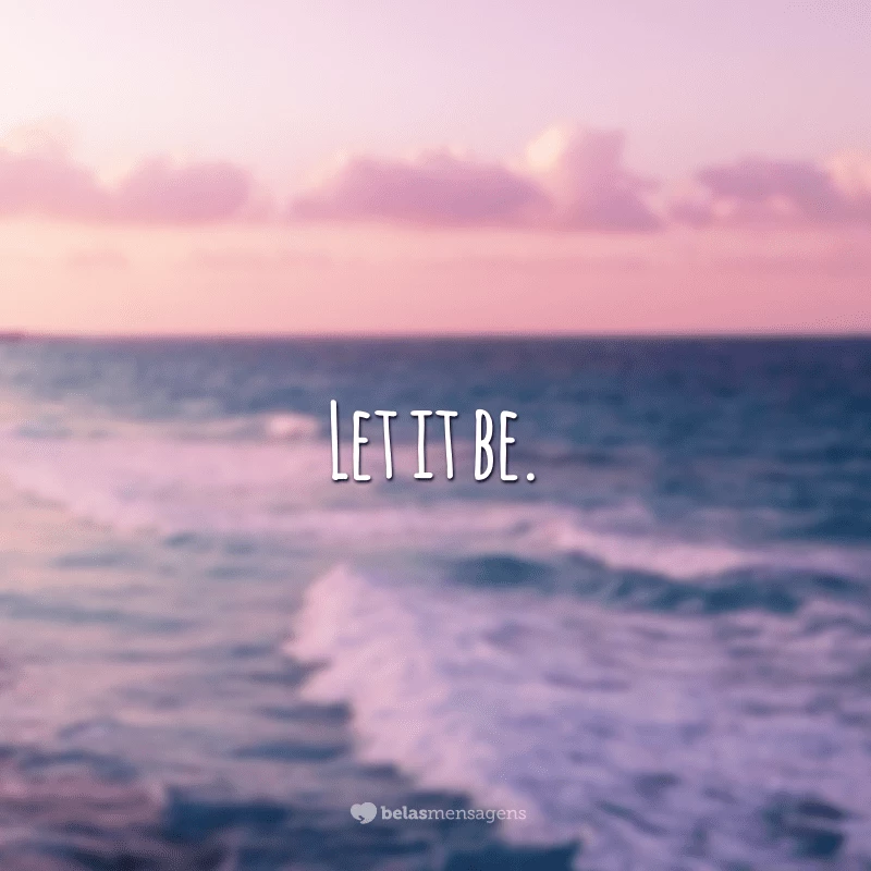 Let it be. (Deixe ser)
