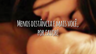 Menos distância e mais você, por favor!