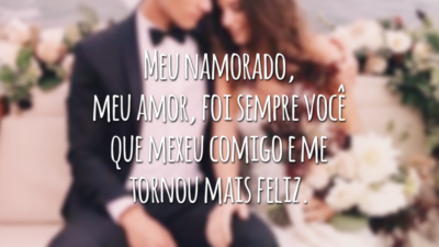 Meu namorado, meu amor, foi sempre você que mexeu comigo e me tornou mais feliz.
