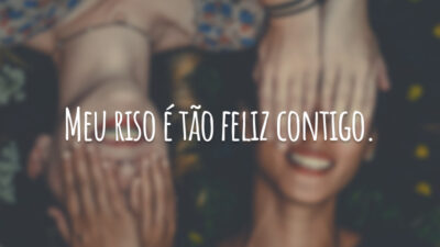 Meu riso é tão feliz contigo.