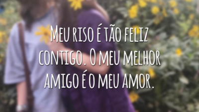 Meu riso é tão feliz contigo. O meu melhor amigo é o meu amor.