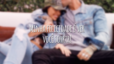Minha felicidade é ver você sorrir!