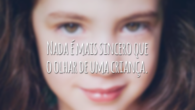 Nada é mais sincero que o olhar de uma criança.
