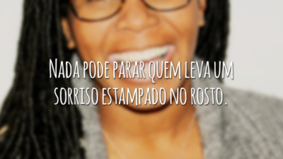 Nada pode parar quem leva um sorriso estampado no rosto.