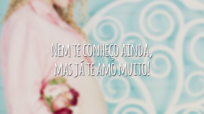 Nem te conheço ainda, mas já te amo muito!