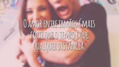 O amor entre irmãos é mais forte que o tempo e que qualquer distância.