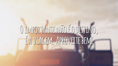 O importante não é o destino, é a viagem. Aproveite bem!