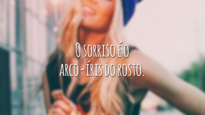 O sorriso é o arco-íris do rosto.