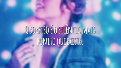 O sorriso é o silêncio mais bonito que existe.
