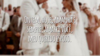 Ontem, hoje, amanhã e sempre, amarei você, meu querido esposo.
