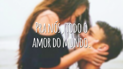 Pra nós, todo o amor do mundo.