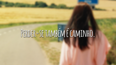 Perder-se também é caminho.