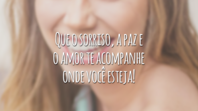 Que o sorriso, a paz e o amor te acompanhe onde você esteja!