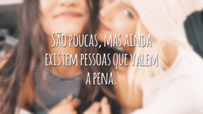 São poucas, mas ainda existem pessoas que valem a pena.