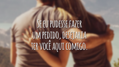 Se eu pudesse fazer um pedido, desejaria ter você aqui comigo.