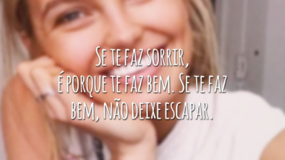 Se te faz sorrir, é porque te faz bem. Se te faz bem, não deixe escapar.