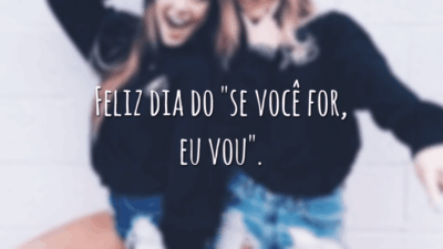 Feliz dia do "se você for, eu vou".