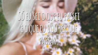Só eu sei o que eu passei e o que eu vou ter que passar.