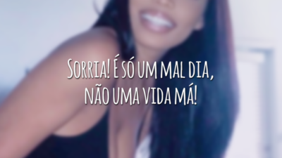 Sorria! É só um mal dia, não uma vida má!
