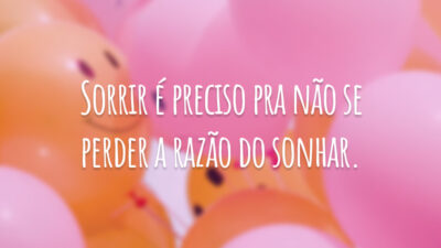 Sorrir é preciso pra não se perder a razão do sonhar.