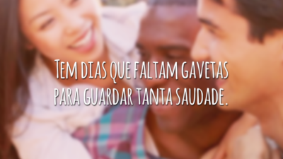 Tem dias que faltam gavetas para guardar tanta saudade.