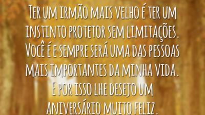 Ter um irmão mais velho é ter um instinto protetor sem limitações. Você é e sempre será uma das pessoas mais importantes da minha vida. E por isso lhe desejo um aniversário muito feliz. Parabéns, irmão!