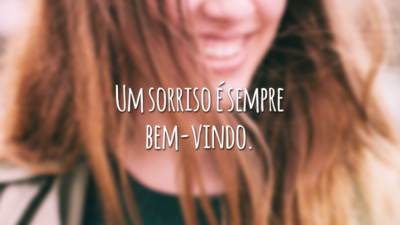 Um sorriso é sempre bem-vindo.
