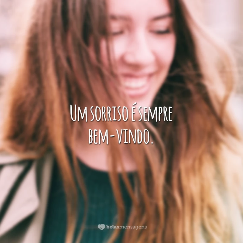 Um sorriso é sempre bem-vindo.