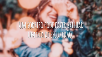 Um sorriso pode fazer brilhar um dia de escuridão.