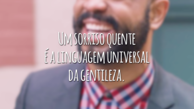 Um sorriso quente é a linguagem universal da gentileza.