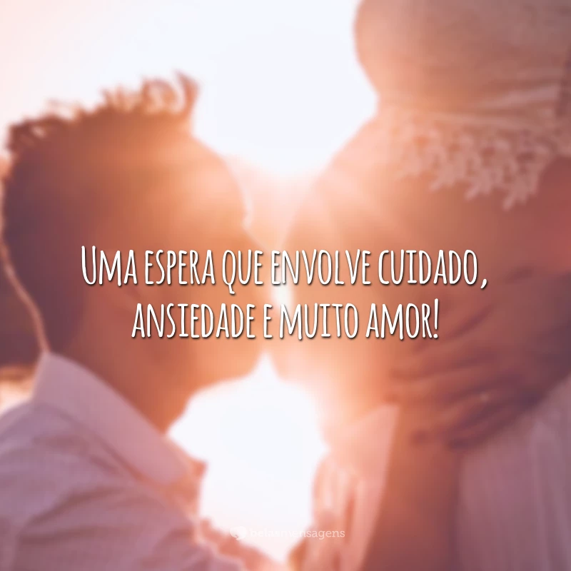 Uma espera que envolve cuidado, ansiedade e muito amor!