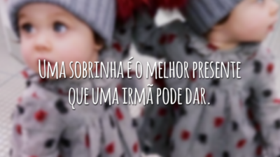 Uma sobrinha é o melhor presente que uma irmã pode dar.