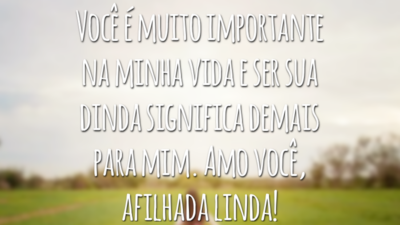 Você é muito importante na minha vida e ser sua dinda significa demais para mim. Amo você, afilhada linda!