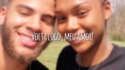 Volta logo, meu amor!