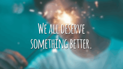 We all deserve something better. (Todos nós merecemos algo melhor.)