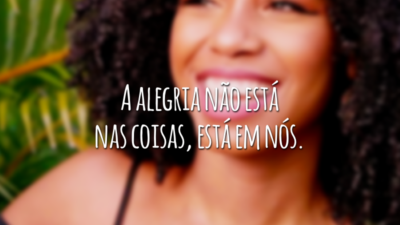 A alegria não está nas coisas, está em nós.